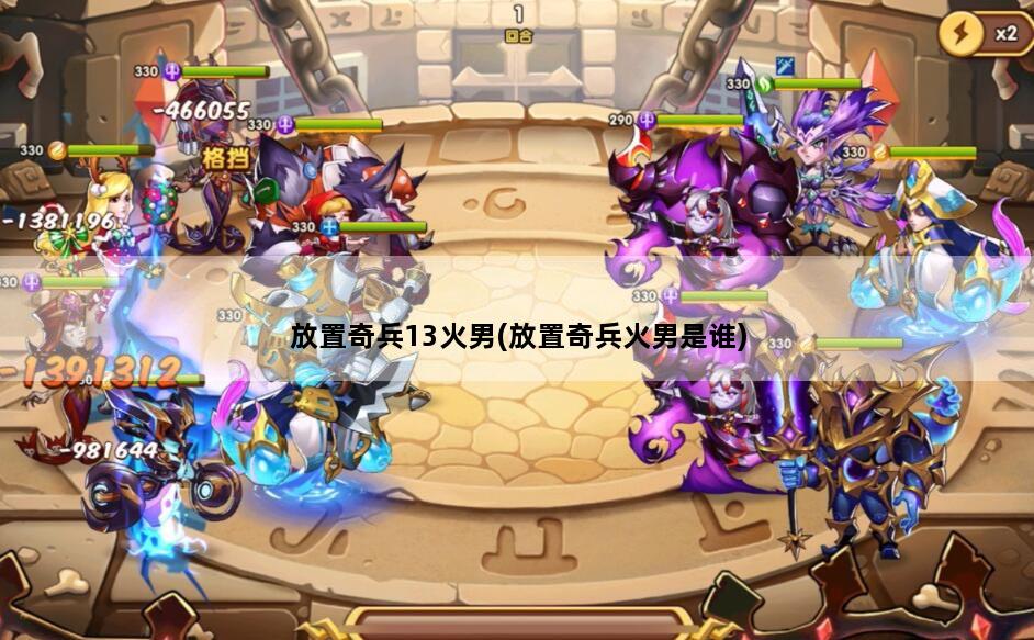 放置奇兵13火男(放置奇兵火男是谁)