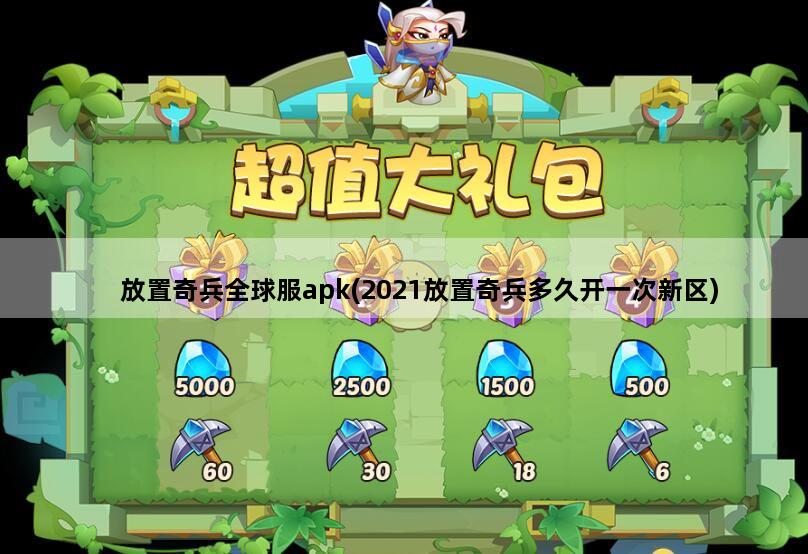 放置奇兵全球服apk(2021放置奇兵多久开一次新区)