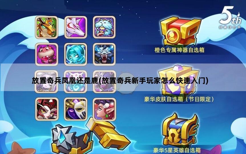 放置奇兵凤凰还是鹿(放置奇兵新手玩家怎么快速入门)