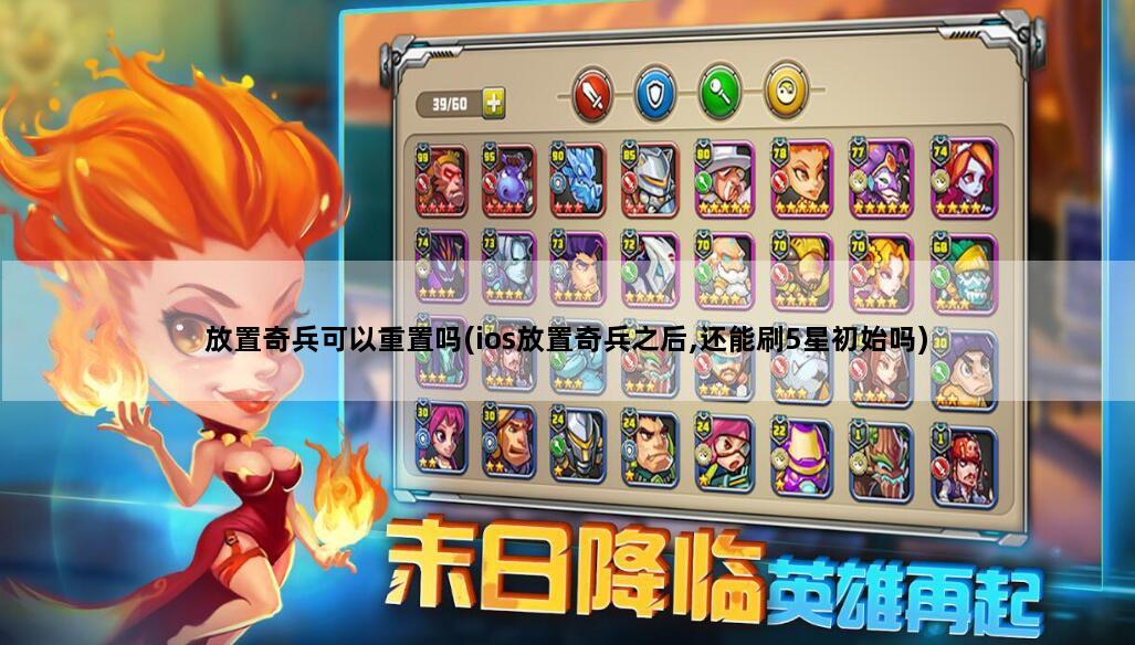放置奇兵可以重置吗(ios放置奇兵之后,还能刷5星初始吗)