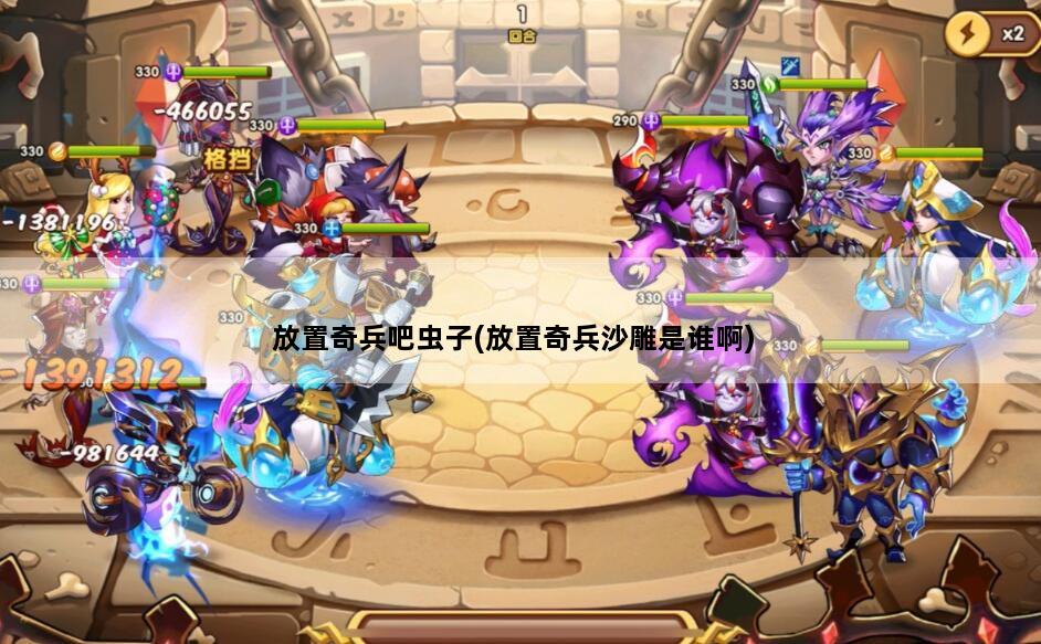 放置奇兵吧虫子(放置奇兵沙雕是谁啊)