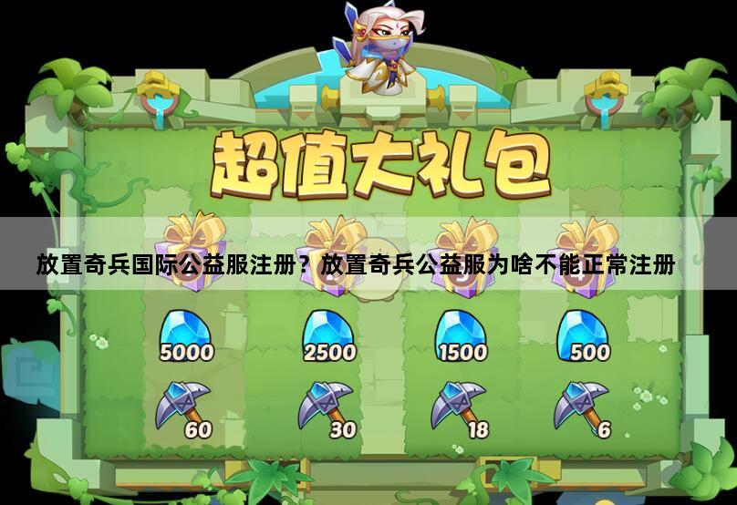 放置奇兵国际公益服注册？放置奇兵公益服为啥不能正常注册
