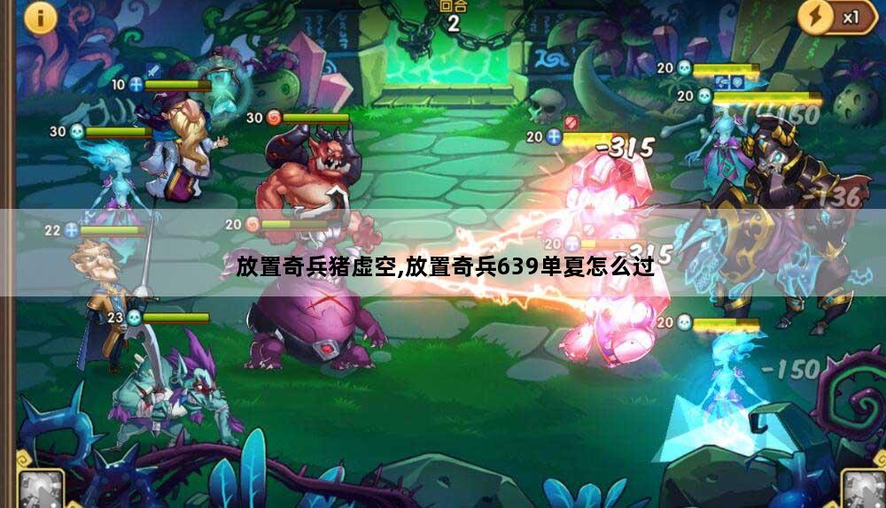 放置奇兵猪虚空,放置奇兵639单夏怎么过